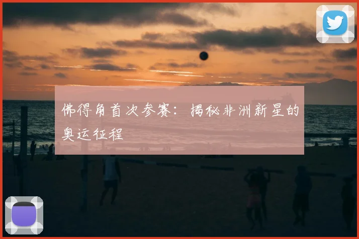 佛得角首次参赛:揭秘非洲新星的奥运征程