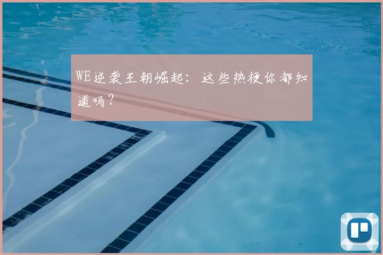WE逆袭王朝崛起:这些热梗你都知道吗?