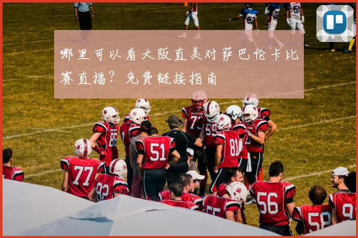 哪里可以看大阪直美对萨巴伦卡比赛直播？免费链接指南