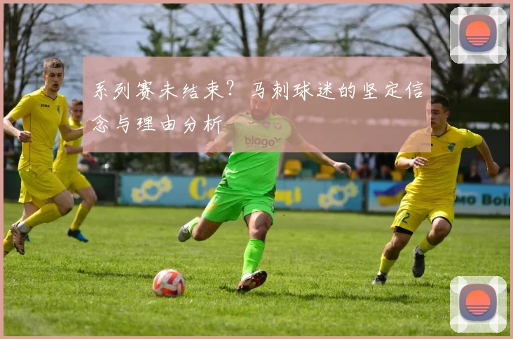 系列赛未结束？马刺球迷的坚定信念与理由分析